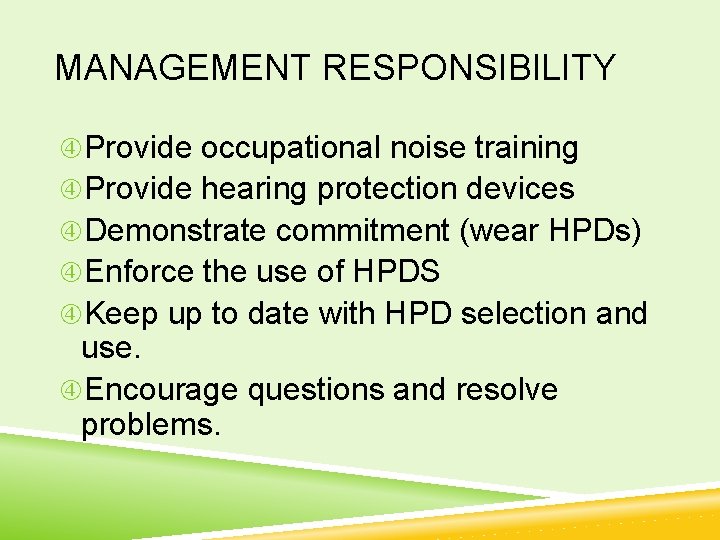 MANAGEMENT RESPONSIBILITY Provide occupational noise training Provide hearing protection devices Demonstrate commitment (wear HPDs)