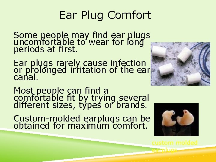 Ear Plug Comfort Some people may find ear plugs uncomfortable to wear for long