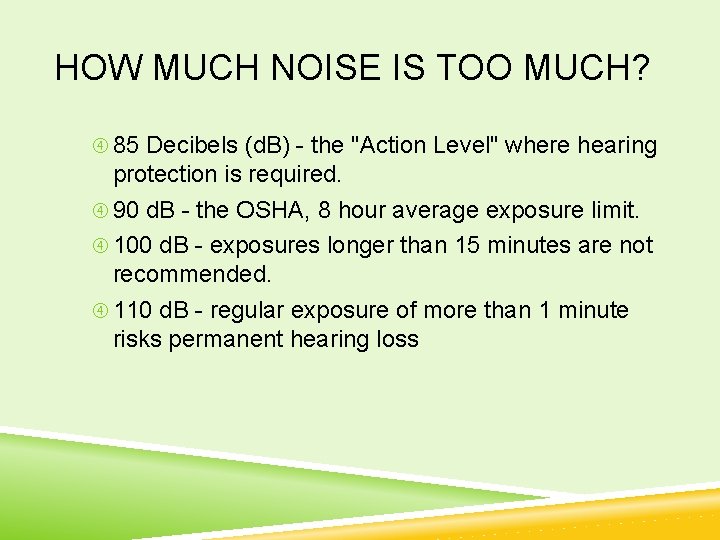 HOW MUCH NOISE IS TOO MUCH? 85 Decibels (d. B) - the "Action Level"