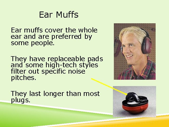 Ear Muffs Ear muffs cover the whole ear and are preferred by some people.