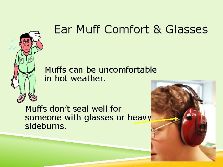 Ear Muff Comfort & Glasses Muffs can be uncomfortable in hot weather. Muffs don’t