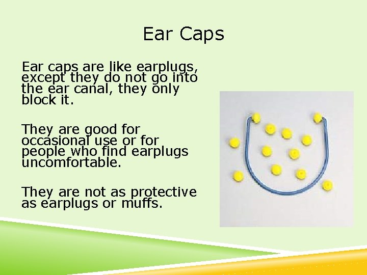 Ear Caps Ear caps are like earplugs, except they do not go into the