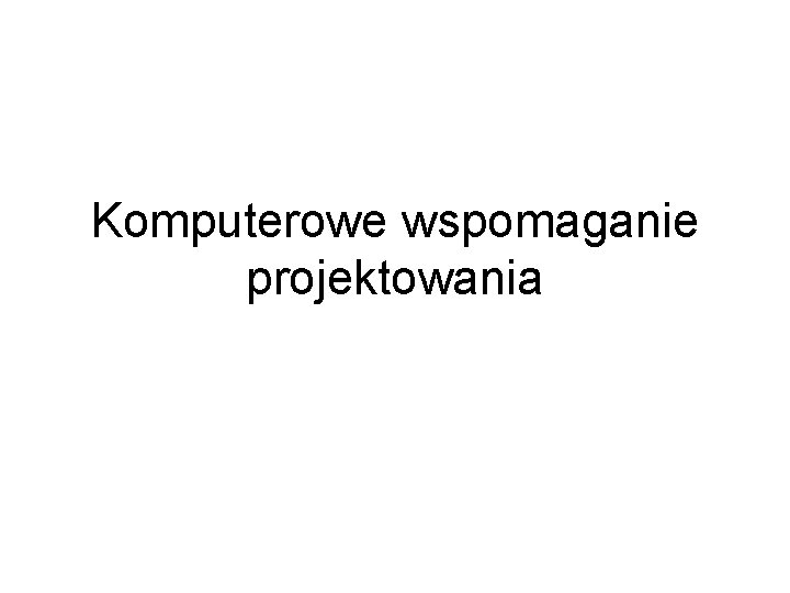 Komputerowe wspomaganie projektowania 