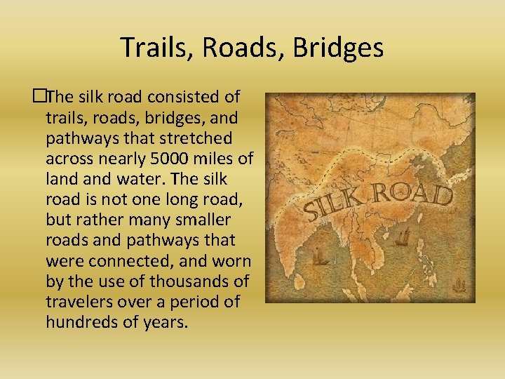 Trails, Roads, Bridges �The silk road consisted of trails, roads, bridges, and pathways that