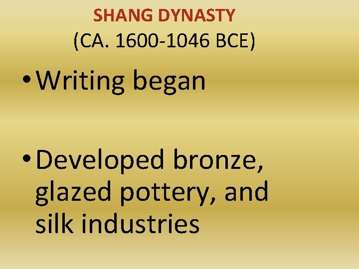 SHANG DYNASTY (CA. 1600 -1046 BCE) • Writing began • Developed bronze, glazed pottery,