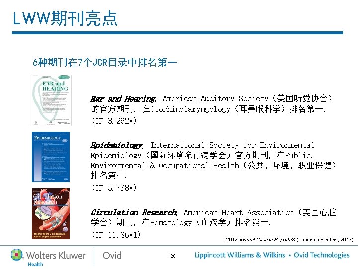 LWW期刊亮点 6种期刊在 7个JCR目录中排名第一 Ear and Hearing, American Auditory Society(美国听觉协会) 的官方期刊, 在Otorhinolaryngology(耳鼻喉科学)排名第一. (IF 3. 262*) LWW期刊亮点 6种期刊在 7个JCR目录中排名第一 Ear and Hearing, American Auditory Society(美国听觉协会) 的官方期刊, 在Otorhinolaryngology(耳鼻喉科学)排名第一. (IF 3. 262*)