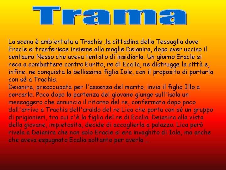 La scena è ambientata a Trachis , la cittadina della Tessaglia dove Eracle si La scena è ambientata a Trachis , la cittadina della Tessaglia dove Eracle si