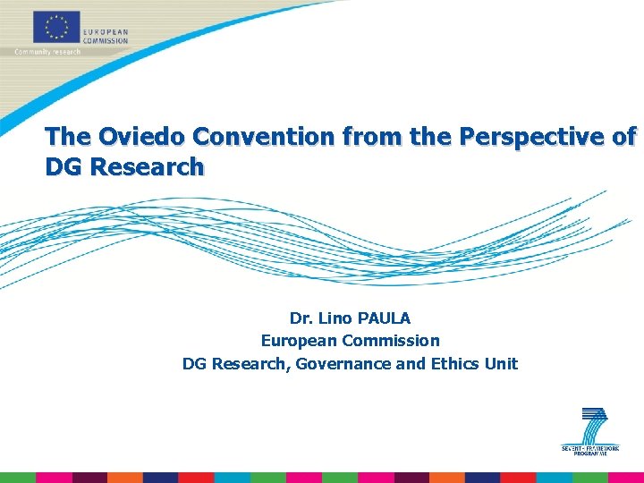 The Oviedo Convention from the Perspective of DG Research Dr. Lino PAULA European Commission