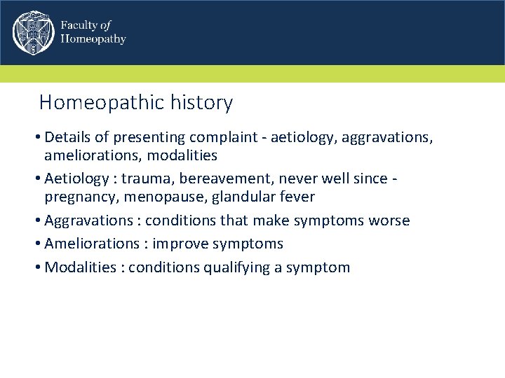 Homeopathic history • Details of presenting complaint - aetiology, aggravations, ameliorations, modalities • Aetiology Homeopathic history • Details of presenting complaint - aetiology, aggravations, ameliorations, modalities • Aetiology
