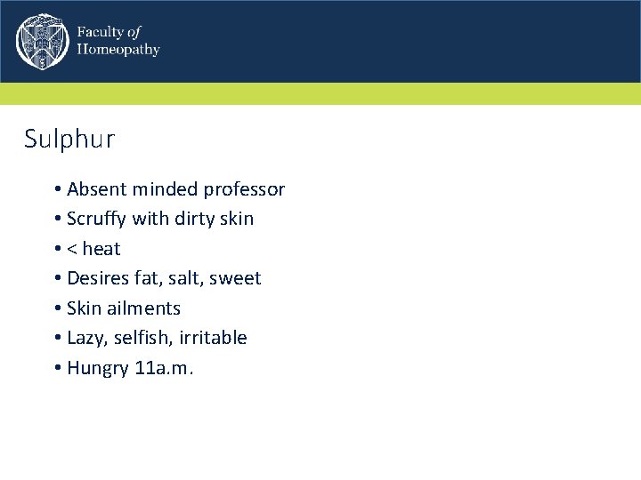 Sulphur • Absent minded professor • Scruffy with dirty skin • < heat •