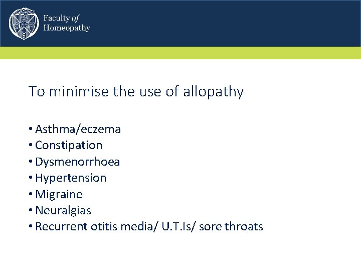 To minimise the use of allopathy • Asthma/eczema • Constipation • Dysmenorrhoea • Hypertension