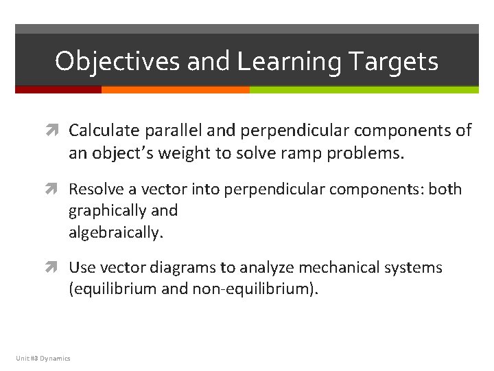 Objectives and Learning Targets Calculate parallel and perpendicular components of an object’s weight to