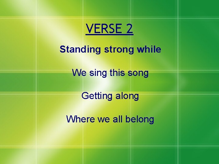 VERSE 2 Standing strong while We sing this song Getting along Where we all