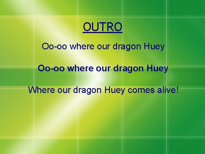 OUTRO Oo-oo where our dragon Huey Where our dragon Huey comes alive! 