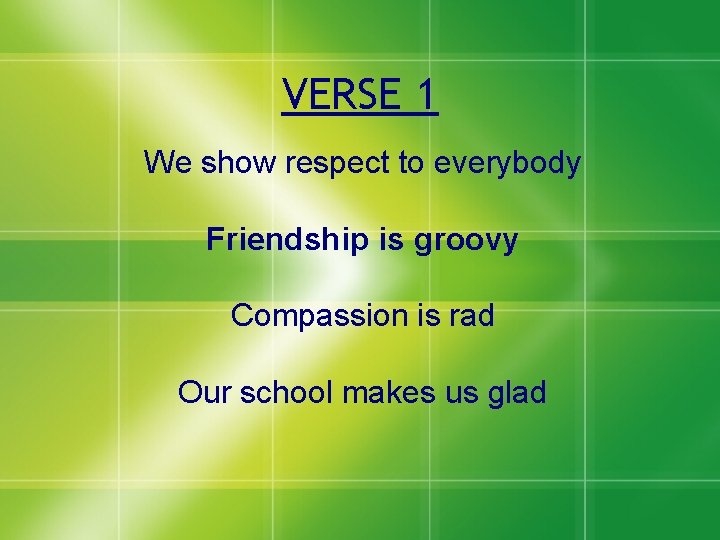 VERSE 1 We show respect to everybody Friendship is groovy Compassion is rad Our