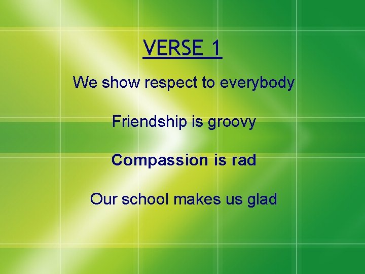 VERSE 1 We show respect to everybody Friendship is groovy Compassion is rad Our