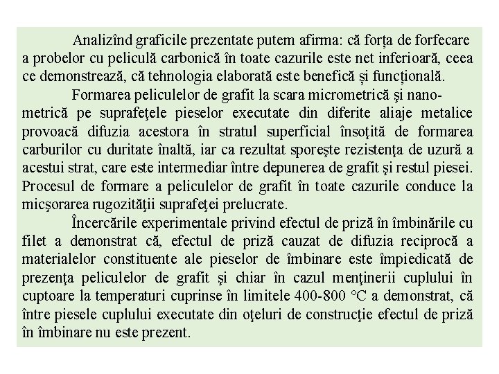 Analizînd graficile prezentate putem afirma: că forța de forfecare a probelor cu peliculă carbonică