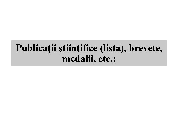 Publicaţii ştiinţifice (lista), brevete, medalii, etc. ; 