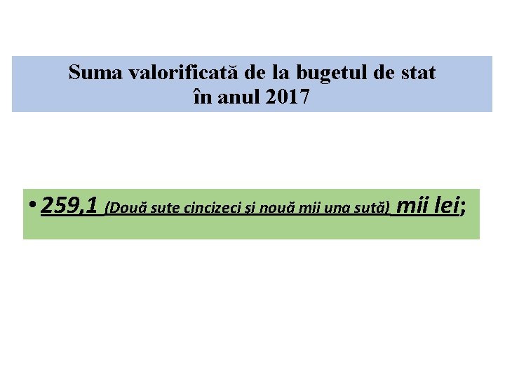 Suma valorificată de la bugetul de stat în anul 2017 • 259, 1 (Două