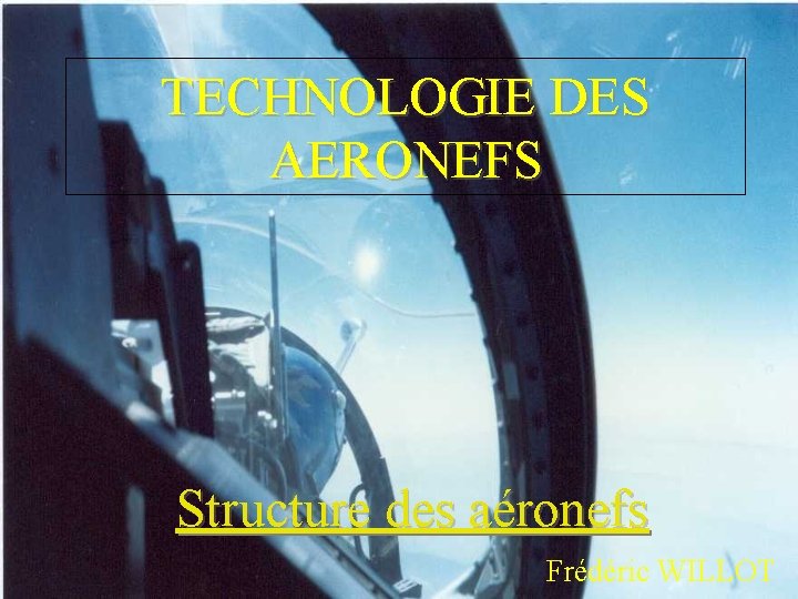 TECHNOLOGIE DES AERONEFS Structure des aéronefs Frédéric WILLOT 