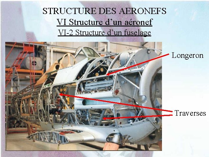 STRUCTURE DES AERONEFS VI Structure d’un aéronef VI-2 Structure d’un fuselage Longeron Traverses 