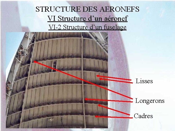 STRUCTURE DES AERONEFS VI Structure d’un aéronef VI-2 Structure d’un fuselage Lisses Longerons Cadres
