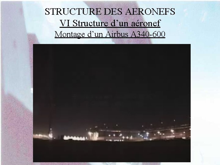 STRUCTURE DES AERONEFS VI Structure d’un aéronef Montage d’un Airbus A 340 -600 
