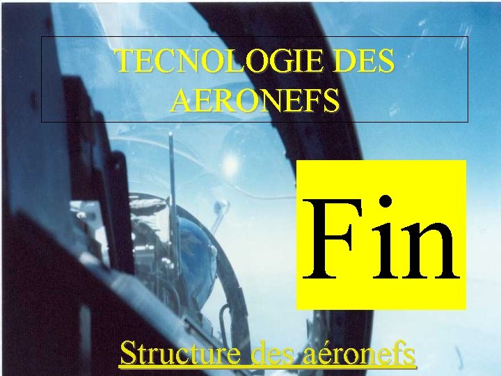 TECNOLOGIE DES AERONEFS Fin Structure des aéronefs 