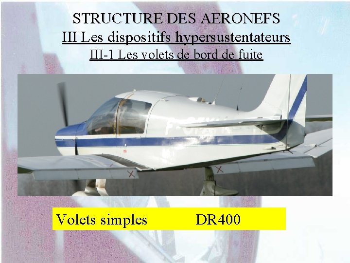 STRUCTURE DES AERONEFS III Les dispositifs hypersustentateurs III-1 Les volets de bord de fuite