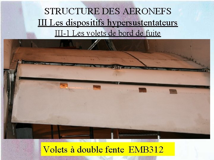 STRUCTURE DES AERONEFS III Les dispositifs hypersustentateurs III-1 Les volets de bord de fuite