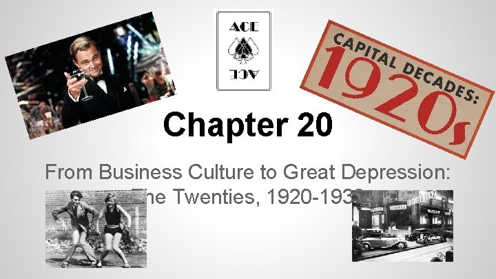 Chapter 20 From Business Culture to Great Depression: The Twenties, 1920 -1932 