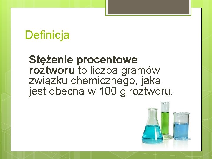 Definicja Stężenie procentowe roztworu to liczba gramów związku chemicznego, jaka jest obecna w 100