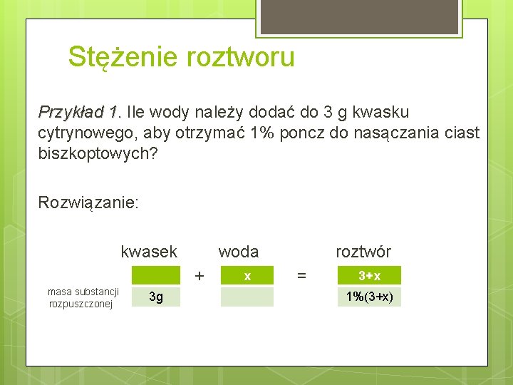 Stężenie roztworu Przykład 1. Ile wody należy dodać do 3 g kwasku 1. cytrynowego,