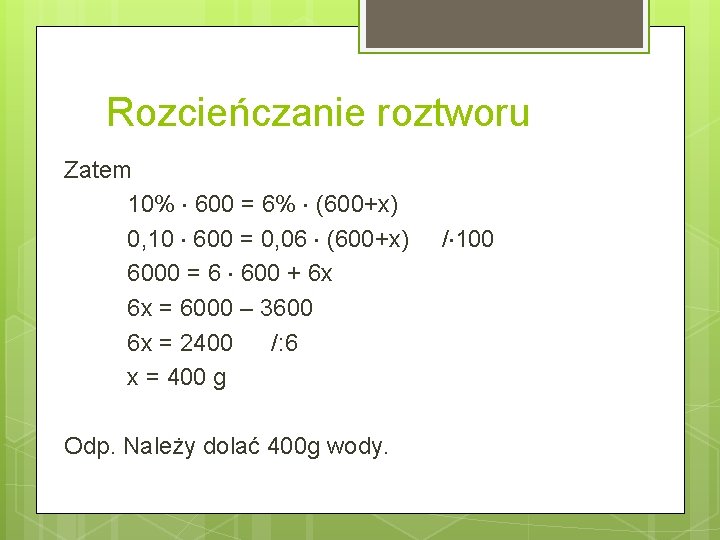 Rozcieńczanie roztworu Zatem 10% 600 = 6% (600+x) 0, 10 600 = 0, 06