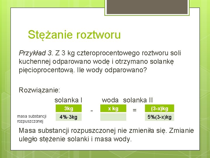 Stężanie roztworu Przykład 3. Z 3 kg czteroprocentowego roztworu soli 3. kuchennej odparowano wodę