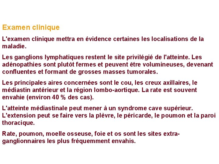 Examen clinique L'examen clinique mettra en évidence certaines localisations de la maladie. Les ganglions Examen clinique L'examen clinique mettra en évidence certaines localisations de la maladie. Les ganglions