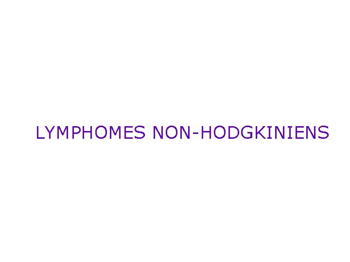 LYMPHOMES NON-HODGKINIENS LYMPHOMES NON-HODGKINIENS