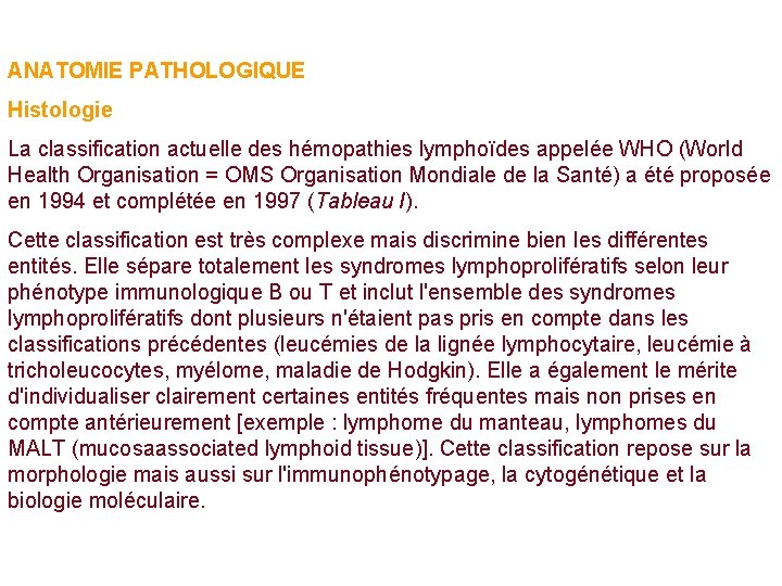 ANATOMIE PATHOLOGIQUE Histologie La classification actuelle des hémopathies lymphoïdes appelée WHO (World Health Organisation ANATOMIE PATHOLOGIQUE Histologie La classification actuelle des hémopathies lymphoïdes appelée WHO (World Health Organisation