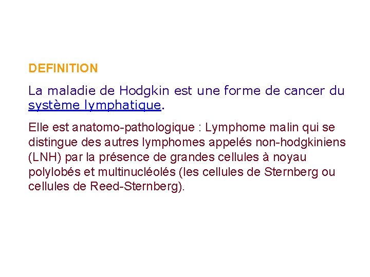 DEFINITION La maladie de Hodgkin est une forme de cancer du système lymphatique. Elle DEFINITION La maladie de Hodgkin est une forme de cancer du système lymphatique. Elle