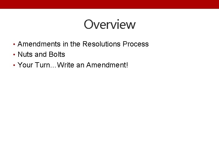 Overview • Amendments in the Resolutions Process • Nuts and Bolts • Your Turn…Write