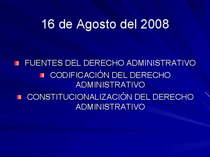 16 de Agosto del 2008 FUENTES DEL DERECHO ADMINISTRATIVO CODIFICACIÓN DEL DERECHO ADMINISTRATIVO CONSTITUCIONALIZACIÓN 16 de Agosto del 2008 FUENTES DEL DERECHO ADMINISTRATIVO CODIFICACIÓN DEL DERECHO ADMINISTRATIVO CONSTITUCIONALIZACIÓN