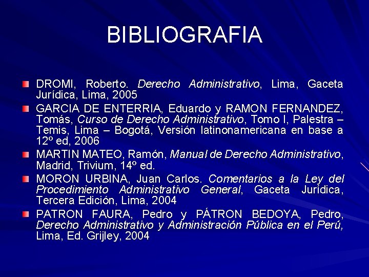 BIBLIOGRAFIA DROMI, Roberto. Derecho Administrativo, Lima, Gaceta Jurídica, Lima, 2005 GARCIA DE ENTERRIA, Eduardo BIBLIOGRAFIA DROMI, Roberto. Derecho Administrativo, Lima, Gaceta Jurídica, Lima, 2005 GARCIA DE ENTERRIA, Eduardo