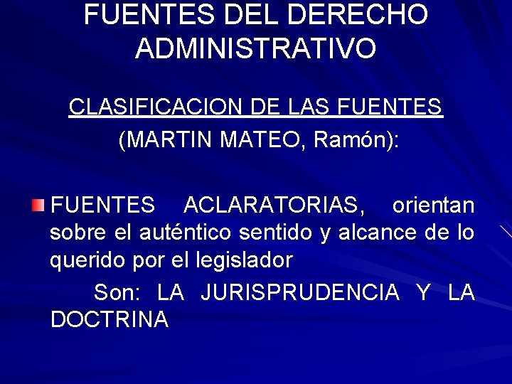 FUENTES DEL DERECHO ADMINISTRATIVO CLASIFICACION DE LAS FUENTES (MARTIN MATEO, Ramón): FUENTES ACLARATORIAS, orientan FUENTES DEL DERECHO ADMINISTRATIVO CLASIFICACION DE LAS FUENTES (MARTIN MATEO, Ramón): FUENTES ACLARATORIAS, orientan