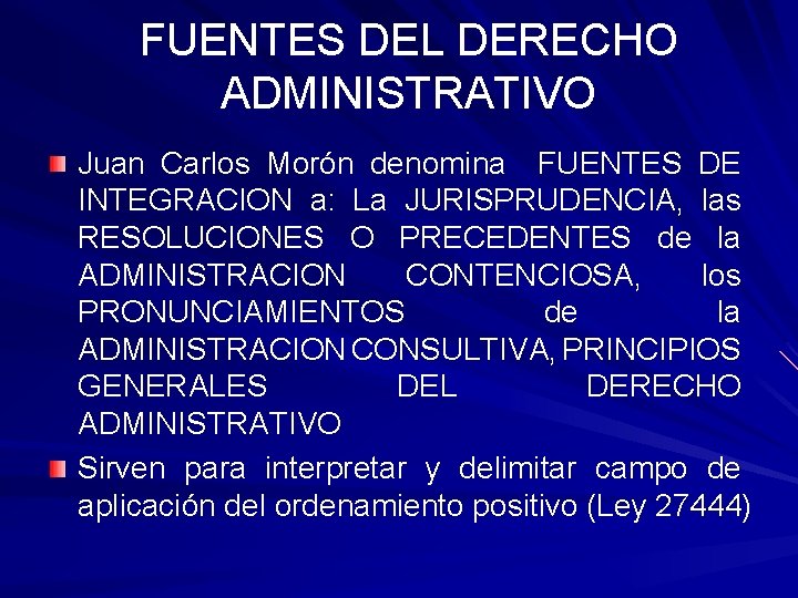 FUENTES DEL DERECHO ADMINISTRATIVO Juan Carlos Morón denomina FUENTES DE INTEGRACION a: La JURISPRUDENCIA, FUENTES DEL DERECHO ADMINISTRATIVO Juan Carlos Morón denomina FUENTES DE INTEGRACION a: La JURISPRUDENCIA,