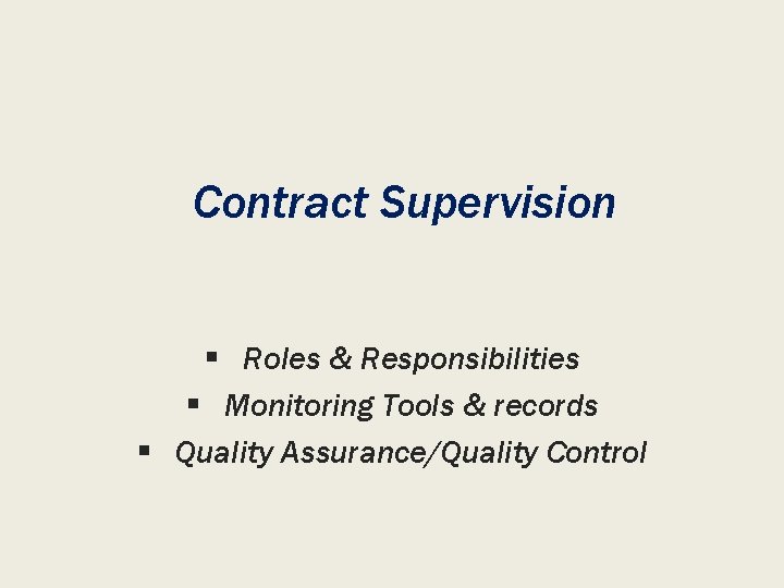 Contract Supervision § Roles & Responsibilities § Monitoring Tools & records § Quality Assurance/Quality