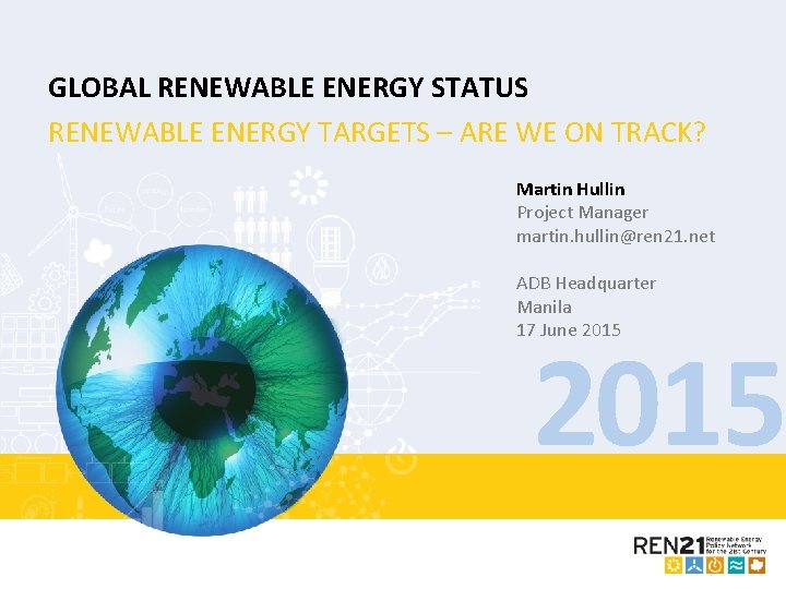 GLOBAL RENEWABLE ENERGY STATUS RENEWABLE ENERGY TARGETS – ARE WE ON TRACK? Martin Hullin