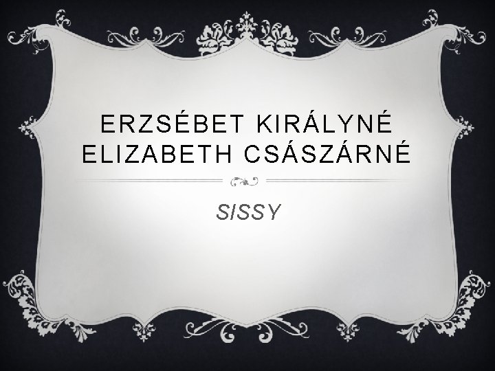 ERZSÉBET KIRÁLYNÉ ELIZABETH CSÁSZÁRNÉ SISSY 