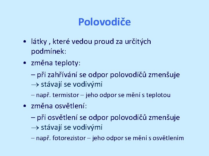 Polovodiče • látky , které vedou proud za určitých podmínek: • změna teploty: –