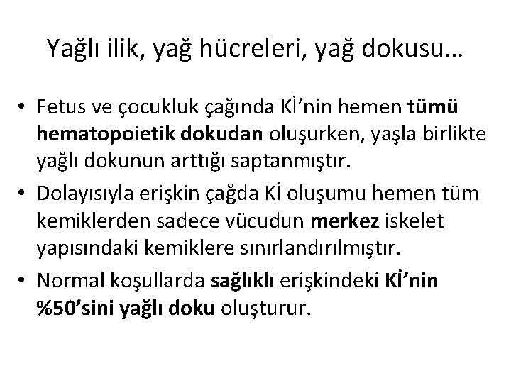 Yağlı ilik, yağ hücreleri, yağ dokusu… • Fetus ve çocukluk çağında Kİ’nin hemen tümü