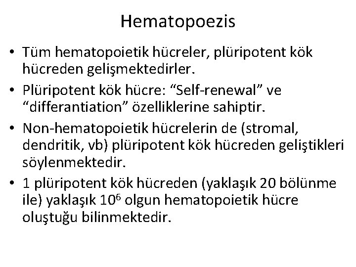 Hematopoezis • Tüm hematopoietik hücreler, plüripotent kök hücreden gelişmektedirler. • Plüripotent kök hücre: “Self-renewal”